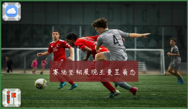 赛场坚韧展现王曼昱萌态