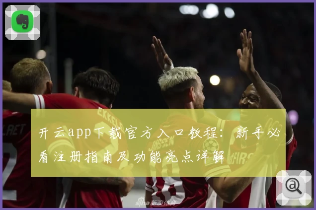 开云app下载官方入口教程：新手必看注册指南及功能亮点详解